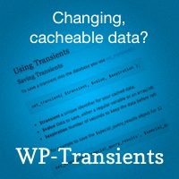 Working With Changing, Cacheable Data? WP-Transients Has Got Your Back!