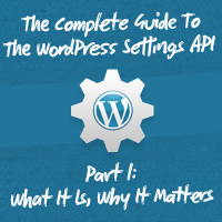 The Complete Guide To The WordPress Settings API, Part 1: What It Is, Why It Matters