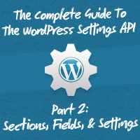 The Complete Guide To The WordPress Settings API, Part 2: Sections, Fields, and Settings