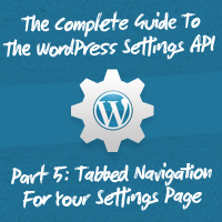 The Complete Guide To The WordPress Settings API, Part 5: Tabbed Navigation For Your Settings Page