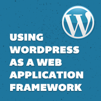 Using WordPress as a Web Application Framework